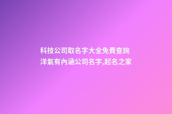 科技公司取名字大全免費查詢 洋氣有內涵公司名字,起名之家-第1張-公司起名-玄機派
